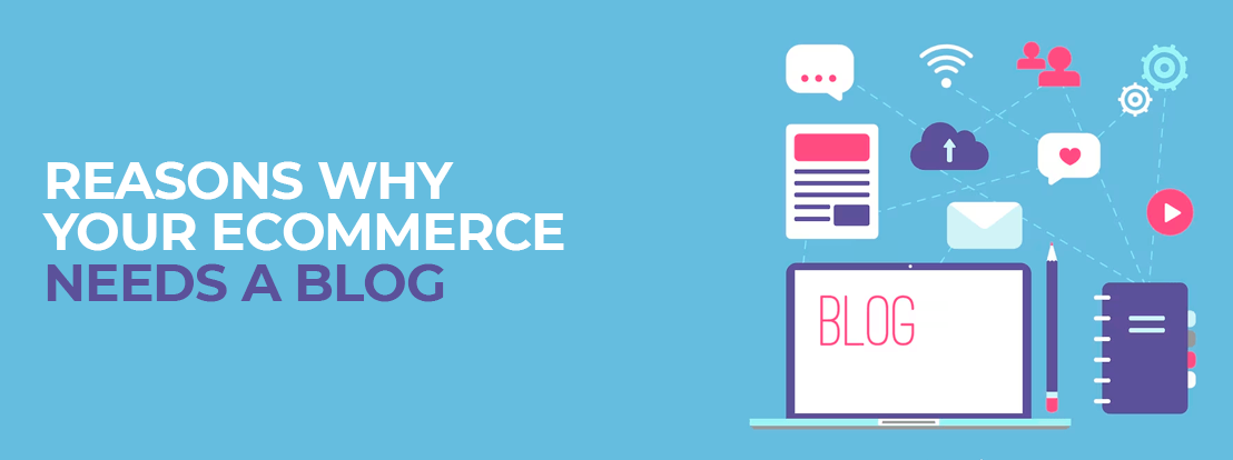 Reasons Why Your Ecommerce Needs A Blog