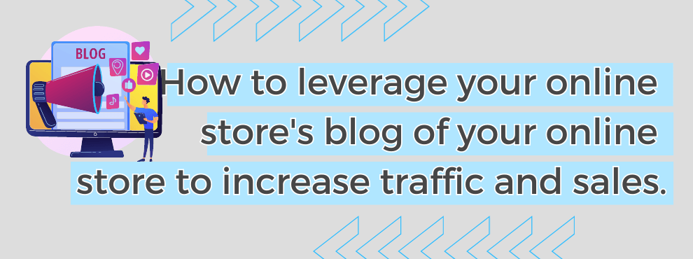 How To Leverage Your Online Store's Blog Of Your Online Store To Increase Traffic And Sales.
