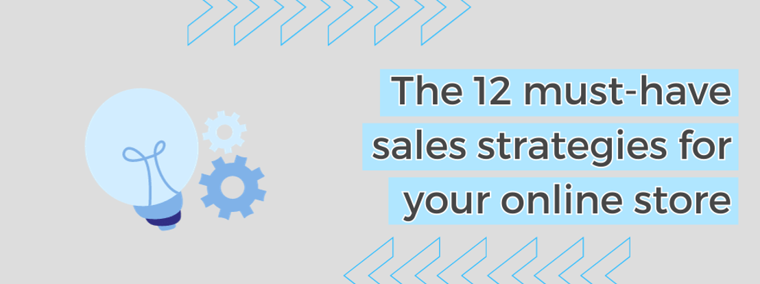 The 12 Must Have Sales Strategies For Your Online Store