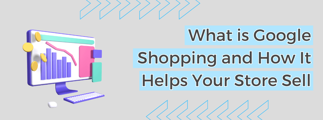 What Is Google Shopping And How It Helps Your Store Sell