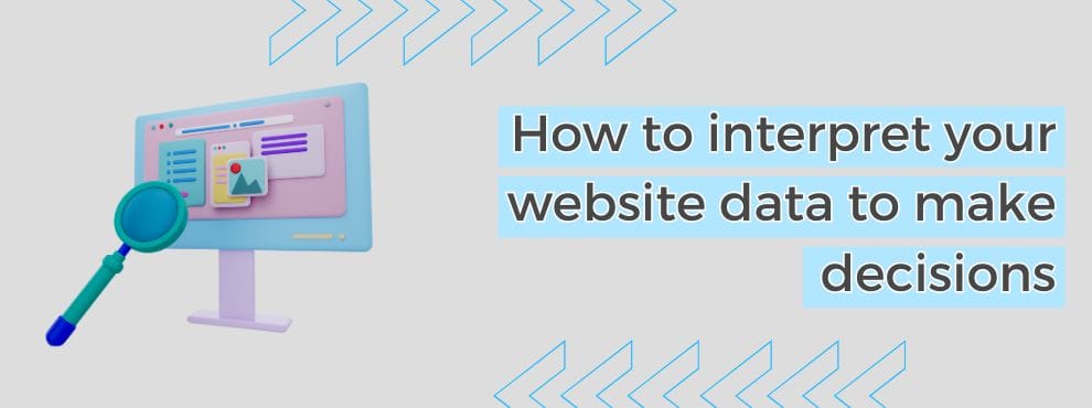 How To Interpret Your Website Data To Make Decisions