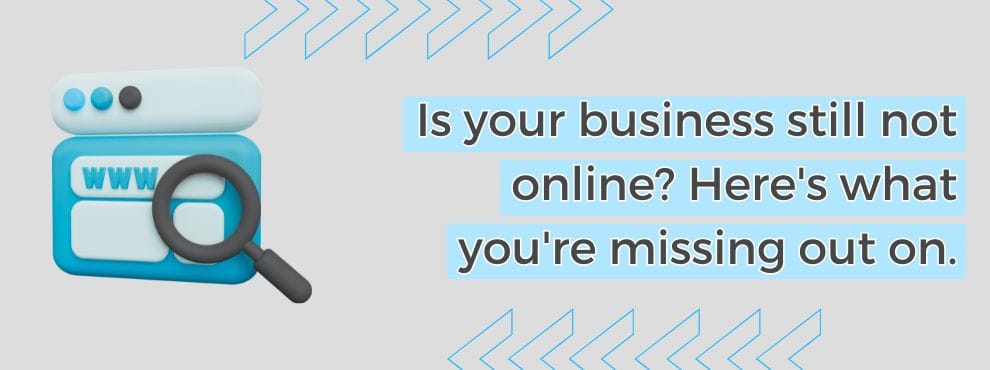 Is Your Business Still Not Online Here's What You're Missing Out On