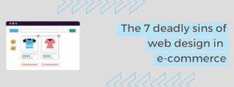 The 7 Deadly Sins Of Web Design In E Commerce