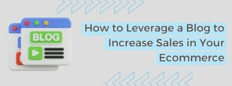 How To Leverage A Blog To Increase Sales In Your Ecommerce