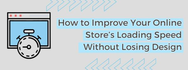 How To Improve Your Online Store’s Loading Speed Without Losing Design