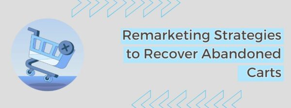 Remarketing Strategies To Recover Abandoned Carts
