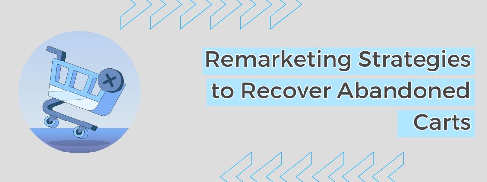 Remarketing Strategies To Recover Abandoned Carts