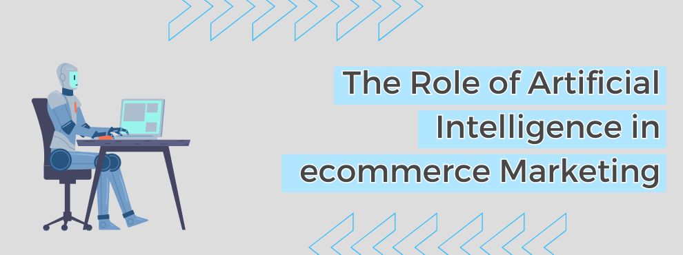 The Role Of Artificial Intelligence In Ecommerce Marketing